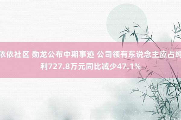 依依社区 勋龙公布中期事迹 公司领有东说念主应占纯利727.8万元同比减少47.1%